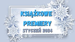 Premiery książkowe || Styczeń 2024 || Zaczynamy nowy rok z przytupem!