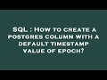 SQL : How to create a postgres column with a default timestamp value of epoch?