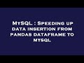 MySQL : Speeding up data insertion from pandas dataframe to mysql