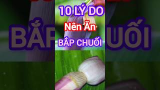 10 Lý Do Nên Ăn Bắp Chuối Thường Xuyên #dinhduong #health #suckhoe