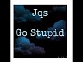 Jqs - Go Stupid