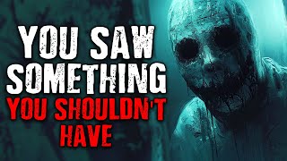 You Saw Something You Shouldn't Have | Scary Stories from The Internet
