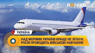 Над морями України краще не літати: Росія проводить військові навчання