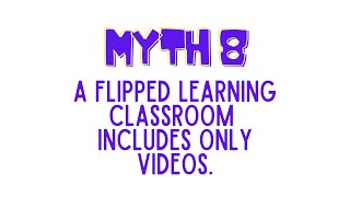 Blended Learning Myth #8 - Flipped Classroom Uses Only Videos