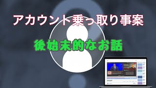 【YouTubeアカウント】乗っ取り事案の総合的見地のお話し 後編