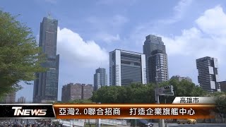 亞灣2.0聯合招商 打造企業旗艦中心│T-NEWS聯播網