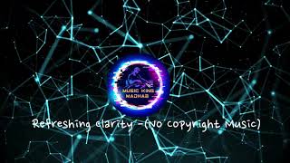 Refreshing Clarity - (No Copyright Music) | Music King Madhab