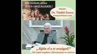 1. „Jöjjön el a Te országod!” – Mit foglal magában a Miatyánknak ez a kérése? • Dr. Vankó Zsuzsa