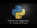 Python 3 - Episode 48 - Queues and Futures