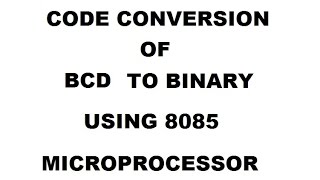 CODE CONVERSION OF BCD TO BINARY NUMBER USING 8085 MICROPROCESSOR