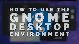 How To Use The GNOME Desktop Environment