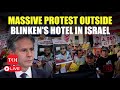 LIVE | Protest Rocks Blinken's Hotel In Tel Aviv; Families Of Hamas-held Hostages Roar