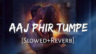 Aaj Phir - { Slowed + Reverb } Arijit Singh, Samria Koppikar | Hate Story 2 | #