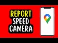 How to Report a Speed Camera on Google Maps (2022)