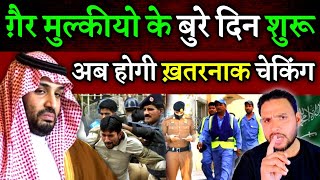 ग़ैर मुल्कीयो के बुरे दिन शुरू | अब होगी ख़तरनाक चेकिंग | crackdowns against expatriates in saudi