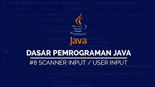 #8 Scanner input atau User input pada JAVA | DASAR PEMROGRAMAN JAVA
