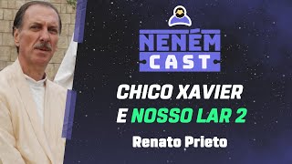O legado de Chico Xavier  com Renato Prieto - NENÉM CAST #189