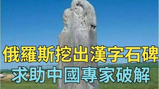 俄羅斯挖出漢字石碑,求助中國專家破解,得知內容太尷尬了【縱觀史書】#歷史#俄羅斯#石碑#考古