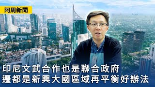 【阿周新聞】2023-09-03 民主黨不能只議政不參政 / 印尼文武合作也是聯合政府 / 遷都是新興大國區域再平衡好辦法/ 各地緣版塊相互依賴中央政府才有存在價值 〈陽羽〉