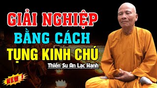 Giải Nghiệp Bằng Cách Tụng Kinh Chú -  Thiền Sư An Lạc Hạnh