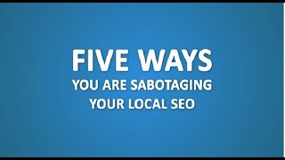 Five ways you are sabotaging your local SEO