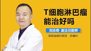 T细胞淋巴瘤能治好吗 有来医生