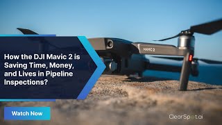 How the DJI Mavic 2 is Saving Time, Money, and Lives in Pipeline Inspections?