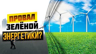 Зелёный энергопереход века терпит крах?