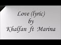 LOVE (lyric) BY KHALFAN FT MARINA