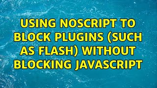Using NoScript to block plugins (such as Flash) without blocking JavaScript