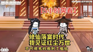 【5小时爽看】一口气看完沙雕动画【修仙落寞时代，我见证红尘万世】！