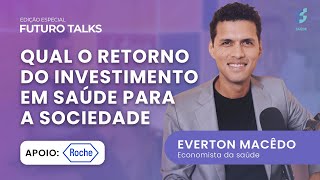 Retorno do investimento em saúde [Everton Macêdo, economista da saúde] – Futuro Talks Ed.Especial