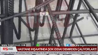 Sivas'ta Şok iddia! Hastane İnşaatında Demirden Çalıyorlar!