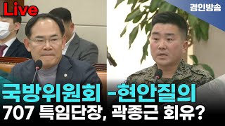 국방위원회 - 현안질의 김현태 707 특임단장 출석! 곽종근 회유 의혹은!? 국방위 긴급 개최 생중계