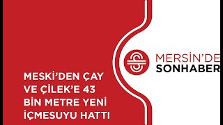 MESKİ’DEN ÇAY VE ÇİLEK’E 43 BİN METRE YENİ İÇMESUYU HATTI