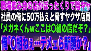 【スカッと】職場の飲み会の店がぼったくりで陰キャ社員の俺に50万払えと脅すヤクザ店員「メガネくんwここは〇組の店だぞ？」俺「〇組ねぇ…テメェら新顔か？」→組長の息子だと正体を明かすと…【感動