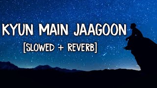 Kyun Main Jaagoon - [Slowed + Reverb] Indian lofi music by dg