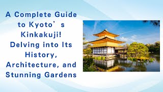 A Complete Guide to Kyoto’s Kinkakuji! Delving into Its History, Architecture, and Stunning Gardens