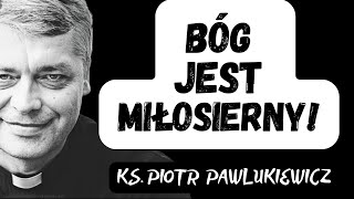 BÓG JEST MIŁOSIERNY! - Niedziela Miłosierdzia Bożego. - Ks. Piotr Pawlukiewicz