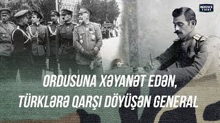 Ordusuna xəyanət edən, türklərə qarşı döyüşən, özü və oğlu güllələnən, Milli Qəhrəman olan general