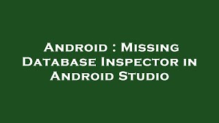 Android : Missing Database Inspector in Android Studio