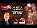 La Santa Eucaristía: fuente de Vida en Cristo Con el Doctor Ricardo Castañon en Vivo