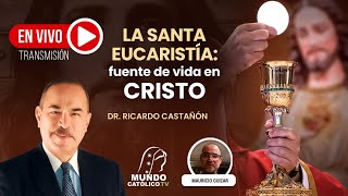 La Santa Eucaristía: fuente de Vida en Cristo Con el Doctor Ricardo Castañon en Vivo