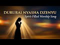 Dururai Nyasha Dzenyu - Female-Led Spirit-Filled Shona Worship Lyrics