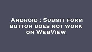 Android : Submit form button does not work on WebView