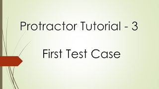 Protractor Tutorial - 3: First Test Case