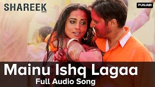 Mainu Ishq Lagaa | Full Audio Song | Shareek