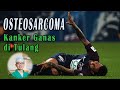 OSTEOSARCOMA - Kanker Ganas di Tulang