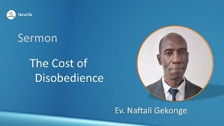 Sermon || The Cost of Disobedience || Ev. Naftali Gekonge