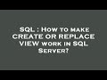 SQL : How to make CREATE OR REPLACE VIEW work in SQL Server?